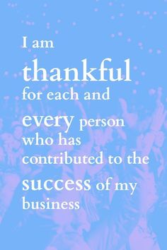 a blue and white photo with the words i am grateful for each and every person who has conducted to the success of my business