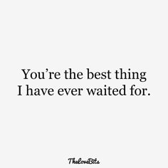 the words you're the best thing i have ever waited for are in black and white