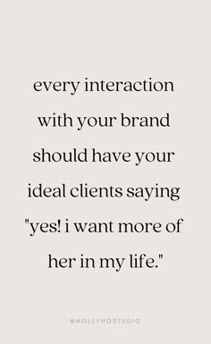 a quote that reads every interaction with your brand should have your ideal client saying yes i want more of her in my life