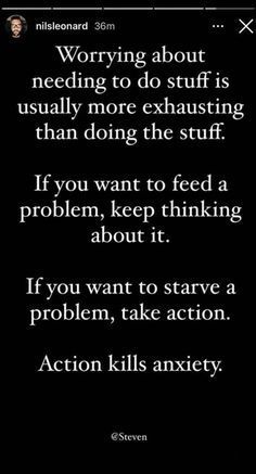 a text message that reads, worrying about needing to do stuff is usually more exhausting than doing the stuff if you want to feed a problem, keep thinking about it