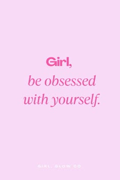 a pink background with the words girl, be obsesed with yourself