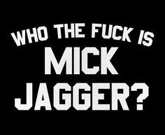 a black and white photo with the words who the f k is mick jagger?