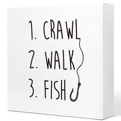 a white box with the words crawl 2 walk 3 fish written in black on it