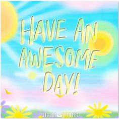 the words have an awesome day written in white on a colorful background with sunflowers