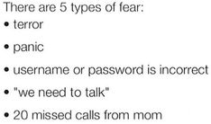 text that reads, there are 5 types of fear horror panic username or password is incoret we need to talk 20 missed calls from mom