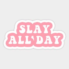 pink sticker that says slay all day