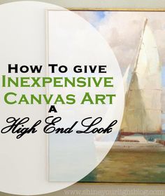 a sailboat with the words how to give expensive canvas art a high end look