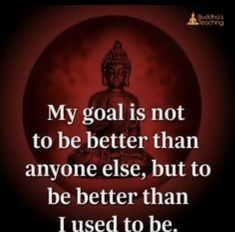 buddha quote about goal is not to be better than anyone else, but to be better than i used to be