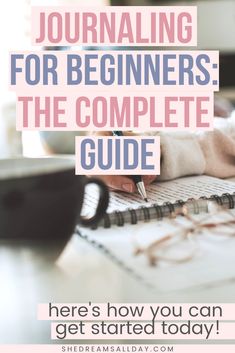 a person writing on a notebook with the text journaling for beginners the complete guide here's how you can get started today