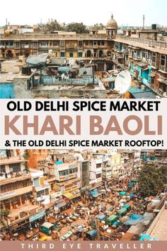 an old delhi spice market with text overlaying it that reads, old delhi spice market khari baoli and the old delhi spice market rooftop