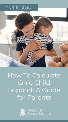 a woman holding a child in her arms with the title how to calculate ohio child support a guide for parents