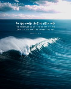 an ocean wave with the words for the earth shall be filled with the knowledge of the glory of the lord, as the waters cover the sea