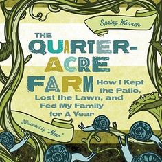 the cover of the book, the quirterr - acre farm how i kept lost the lawn and fed my family for a year