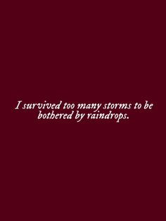 i survived too many storms to be bothered by raindrops text reads, i survived too many stormings to be bothered by raindrops