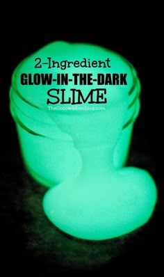 glow in the dark slime is glowing green with text reading 2 ingredient glow - in - the - dark slime