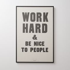 a black and white poster with the words work hard and be nice to people on it