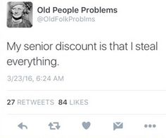 two tweets that are on top of each other, one is saying old people problems and the other says my senior discount is that i steal everything