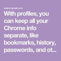 a quote that says, with profiles, you can keep all your chrome info separate, like bookmarks, history,