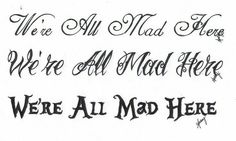 we're all mad here and we're all mad here written in cursive writing