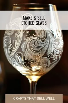 a wine glass with the words make and sell etched glass crafts that sell well on it