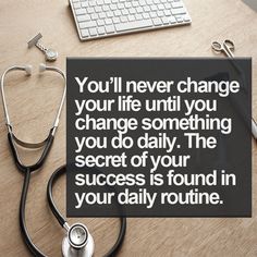 a doctor's office desk with a card saying you'll never change your life until you change something you do daily