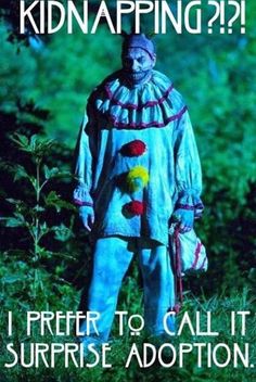 a creepy clown standing in the middle of a field with text that reads, i prefer to call it surprise adoption