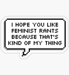 a black and white speech bubble with the words i hope you like feminist rants because that's kind of my thing