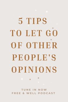 the words 5 tips to let go of other people's opinions on it