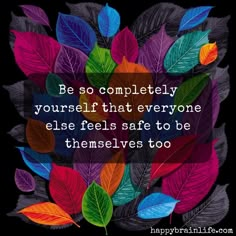 colorful leaves with the quote be so completely yourself that everyone else feels safe to be themselves too