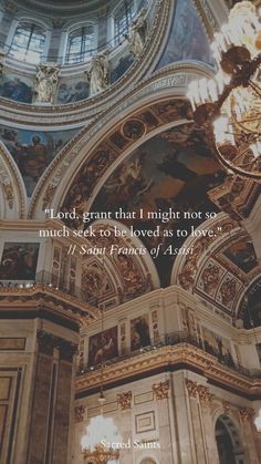 the inside of an ornate building with a quote on it that reads, lord grant that i might not go much back to the loved as we are