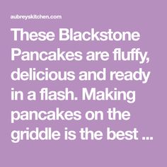 the words are in white on a purple background that says these blackstone pancakes are fluffy, delicious and ready in a flash making pancakes on the griddle is the best