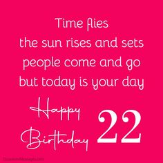 a pink birthday card with the words, time flies the sun rises and sets people come and go but today is your day 22