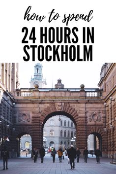 people walking under an arch with the words how to spend 24 hours in stockholm