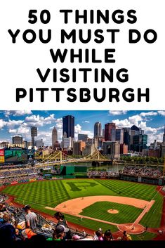 a baseball field with the words 50 things you must do while visiting pittsburgh