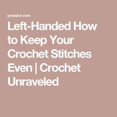 the words left handed how to keep your crochet stitches even crochet unraveled