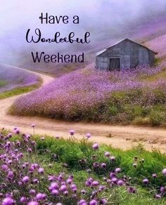 a dirt road with flowers and a barn in the background that says have a wonderful weekend