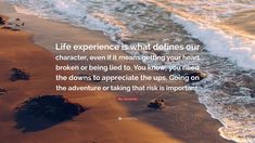 an image of the ocean with a quote on it that says life experience is what determines our character, even if meant by your heart