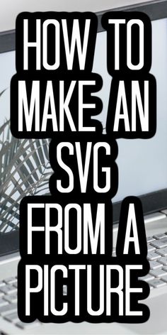 an open laptop computer sitting on top of a white desk with the words how to make an svg from a picture