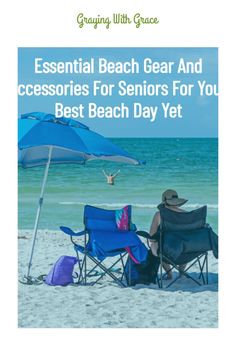 a person sitting in a chair under an umbrella on the beach with text that reads essential beach gear and accessories for seniors for your best beach day yet