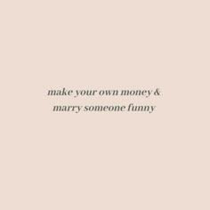 the words make your own money and marry someone funny on it's wallpaper