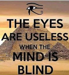 an egyptian pyramid with the words, the eyes are useful when the mind is blind