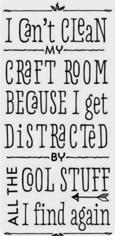 an old black and white type of lettering with words on it that read i can't clean my craft room because i get distracted