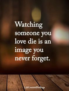 a wooden table with a quote on it saying watching someone you love is an image you never forget