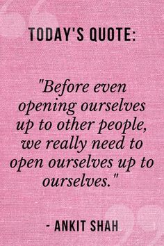 an image with the quote, today's quote before even opening ourselves up to other people, we really need to open ourselves up to ourselves