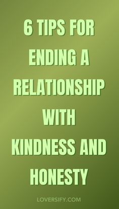 a green background with the words 6 tips for ending a relationship with kindness and honesty