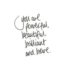 the words you are powerful, beautiful, brilliant and brave written in black ink on a white background