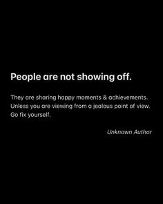 a black background with white text that reads people are not showing off they are sharing happy moments & achievement unless you are viewing from a