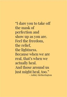 a quote that says i dare you to take off the mask and show up as you are