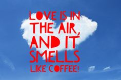 the words love is in the air and it smells like coffee on a blue sky background