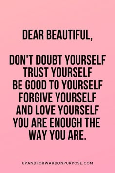 a pink background with the words dear beautiful, don't doubt yourself trust yourself be good